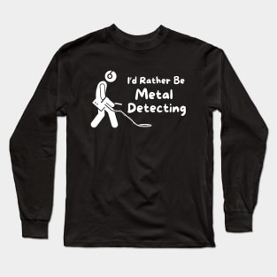 I'd Rather Be Metal Detecting Long Sleeve T-Shirt